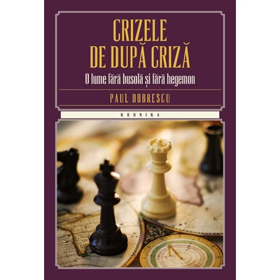 Crizele de dupa criza. O lume fara busola si fara hegemon - Paul Dobrescu
