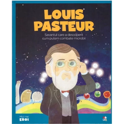 Micii mei eroi. Louis Pasteur