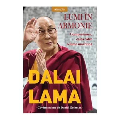 Lumi in armonie. Compasiunea, calea catre o lume mai buna - Dalai Lama