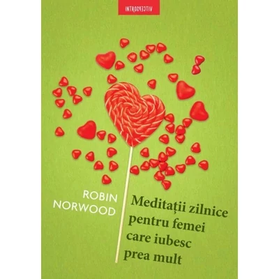 Meditatii zilnice pentru femei care iubesc prea mult - Robin Norwood