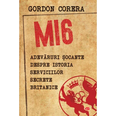 MI6. Adevaruri socante despre istoria serviciilor secrete britanice - Gordon Corera