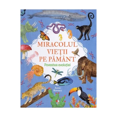 Miracolul vietii pe Pamant. Povestea evolutiei - Anne Rooney