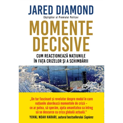 Momente decisive. Cum reactioneaza natiunile in fata crizelor si a schimbarii - Jared Diamond