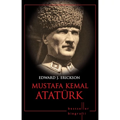 Mustafa Kemal Ataturk - Edward J. Erickson