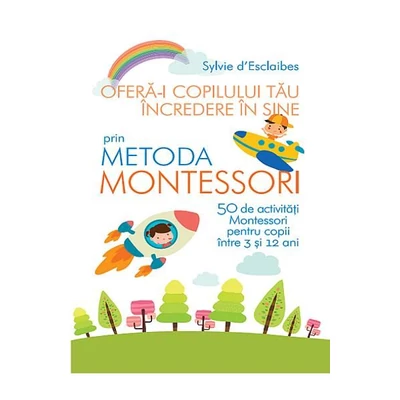 Ofera-i copilului tau incredere in sine prin metoda Montessori - Sylvie d'Esclaibes