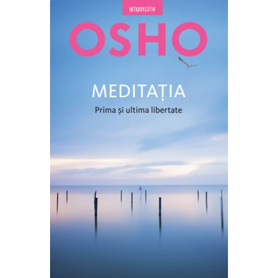 Meditatia. Prima si ultima libertate - Osho