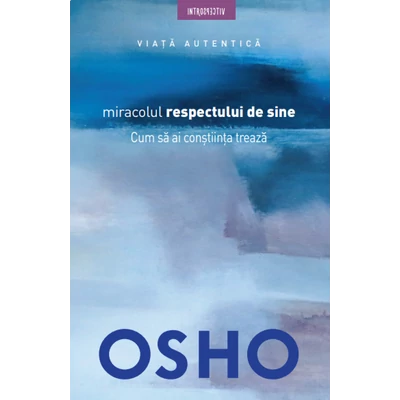 Miracolul respectului de sine. Cum sa ai constiinta treaza - Osho