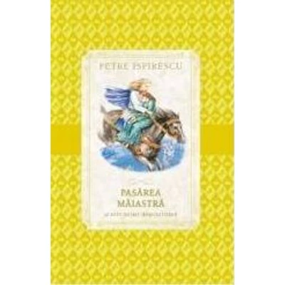 Pasarea Maiastra si alte basme nemuritoare - Petre Ispirescu