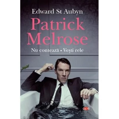 Patrick Melrose. Nu conteaza. Vesti rele - Edward St Aubyn