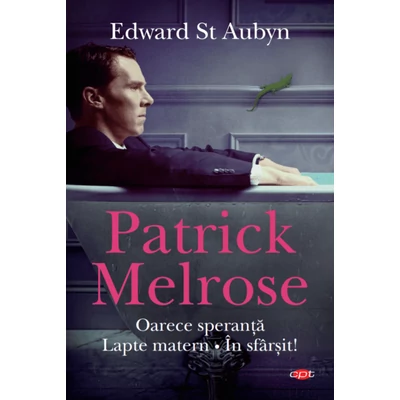 Patrick Melrose. Oarece speranta. Lapte matern. In sfarsit! - Edward St Aubyn