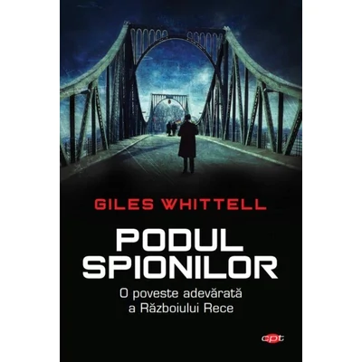 Podul spionilor - Giles Whittell