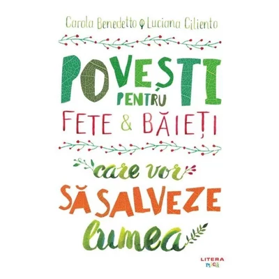 Povesti pentru fete si baieti care vor sa salveze lumea - Carola Benedetto, Luciana Ciliento
