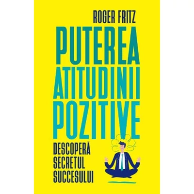 Puterea atitudinii pozitive - Roger Fritz
