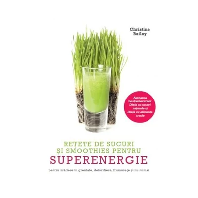 Retete de sucuri si smoothies pentru superenergie - Christine Bailey