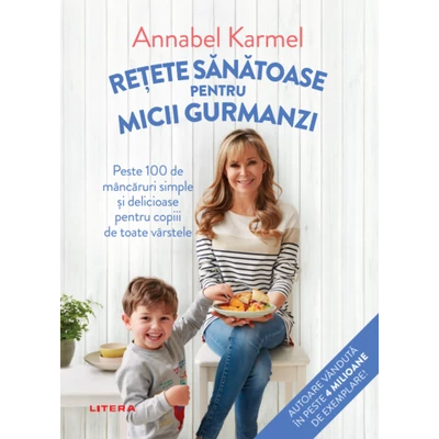 Retete sanatoase pentru micii gurmanzi - Annabel Karmel