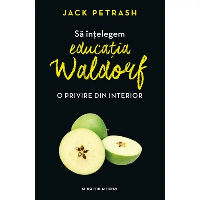 Sa intelegem educatia Waldorf. O privire din interior - Jack Petrash