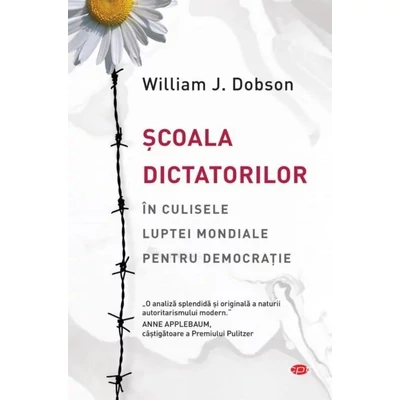Scoala dictatorilor. In culisele luptei mondiale pentru democratie - William J. Dobson