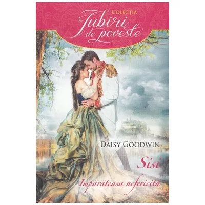 Sisi, imparateasa nefericita - Daisy Goodwin