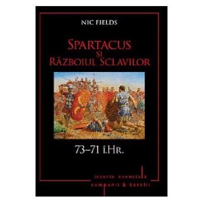 Spartacus si Razboiul Sclavilor. 73-71 i.Hr. - Nic Fields