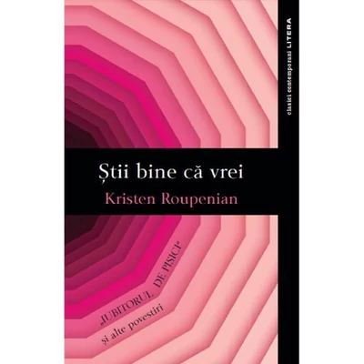 Stii bine ca vrei. Iubitorul de pisici si alte povestiri - Kristen Roupenian