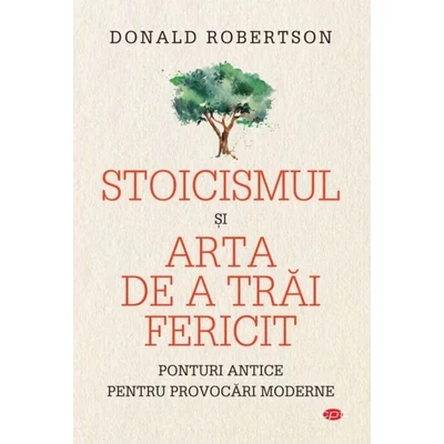 Stoicismul si arta de a trai fericit - Donald Robertson