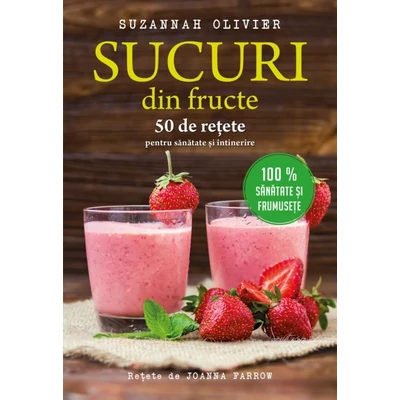 Sucuri din fructe. 50 de retete pentru sanatate si intinerire - Suzannah Olivier