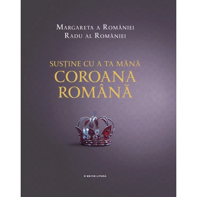 Sustine cu a ta mana Coroana Romana - Principesa Margareta a Romaniei. Radu al Romaniei