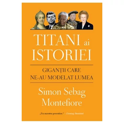 Titani ai istoriei. Gigantii care ne-au modelat lumea - Simon Sebag Montefiore