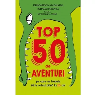 Top 50 de aventuri pe care nu trebuie sa le ratezi pana la 13 ani - Pierdomenico Baccalario, Tommaso Percivale