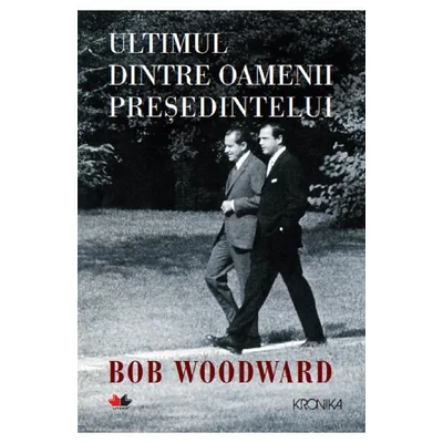 Ultimul dintre oamenii presedintelui - Bob Woodward
