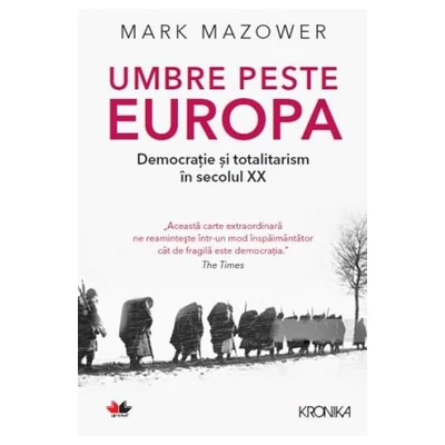 Umbre peste Europa. Democratie si totalitarism in secolul XX - Mark Mazower