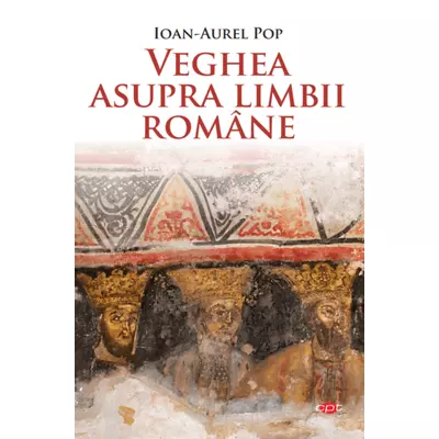 Veghea asupra limbii romane - Ioan-Aurel Pop