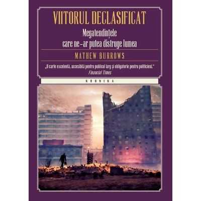 Viitorul declasificat. Megatendintele care ne-ar putea distruge lumea - Mathew Burrows