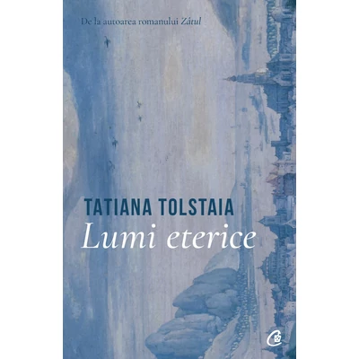 Lumi eterice - Tatiana Tolstaia