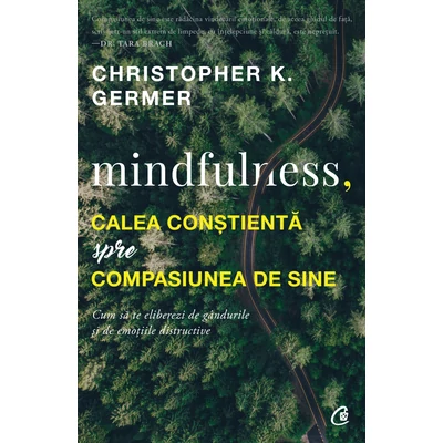 Mindfulness, calea constienta spre compasiunea de sine - Christopher K. Germer