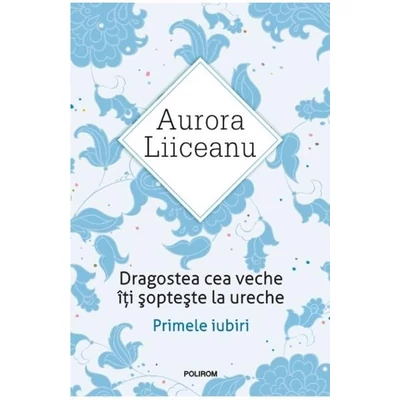 Dragostea cea veche iti sopteste la ureche - Aurora Liiceanu