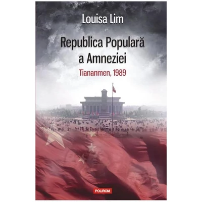 Republica Populara a Amneziei. Tiananmen, 1989 - Louisa Lim