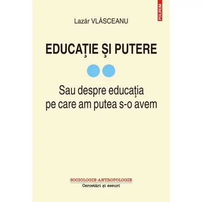 Educatie si putere. Sau despre educatia pe care am putea s-o avem (vol. II) - Lazar Vlasceanu