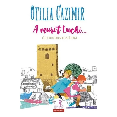 A murit Luchi... Cum am cunoscut eu lumea - Otilia Cazimir