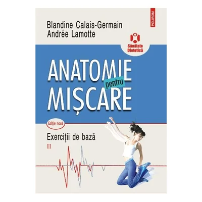 Anatomie pentru miscare. Exercitii de baza (vol. II) - Blandine Calais-Germain, Andree Lamotte
