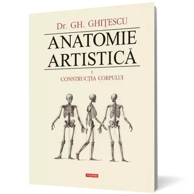 Anatomie artistica (vol. I): Constructia corpului - Gheorghe Ghitescu