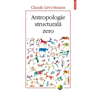 Antropologie structurala zero - Claude Lévi-Strauss