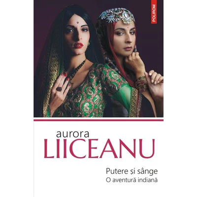Putere si sange. O aventura indiana - Aurora Liiceanu