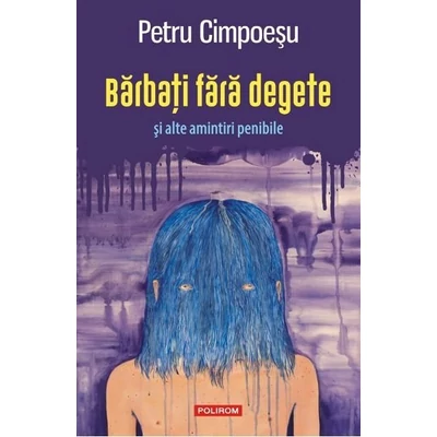 Barbati fara degete si alte amintiri penibile - Petru Cimpoesu
