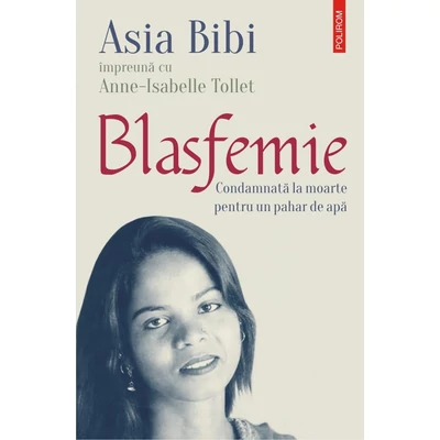 Blasfemie. Condamnata la moarte pentru un pahar de apa - Asia Bibi , Anne-Isabelle Tollet