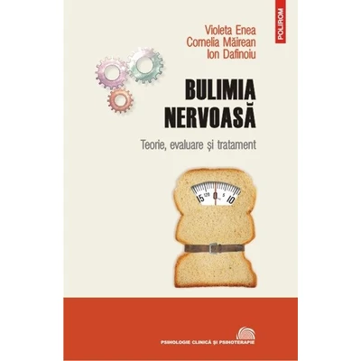 Bulimia nervoasa. Teorie, evaluare si tratament - Ion Dafinoiu, Violeta Enea, Cornelia Mairean
