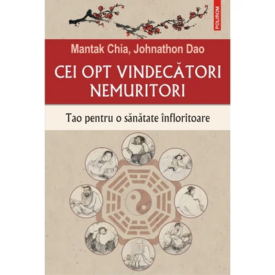 Cei opt vindecatori nemuritori. Tao pentru o sanatate infloritoare - Mantak Chia , Johnathon Dao