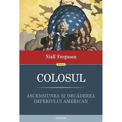 Colosul. Ascensiunea si decaderea imperiului american - Niall ferguson