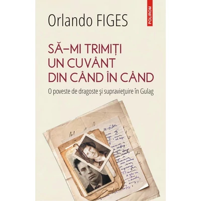 Sa-mi trimiti un cuvant din cand in cand. O poveste de dragoste si supravietuire in Gulag - Orlando figes