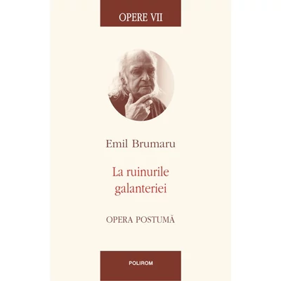 Opere VII. La ruinurile galanteriei - Emil Brumaru